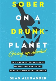 Sober on a Drunk Planet: Giving Up Alcohol (Sean Alexander)