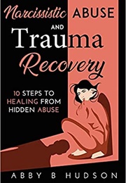 Narcissistic Abuse and Trauma Recovery (Abby B. Hudson)