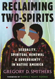 Reclaiming Two-Spirits: Sexuality, Spiritual Renewal &amp; Sovereignty in Native America (Gregory D. Smithers)