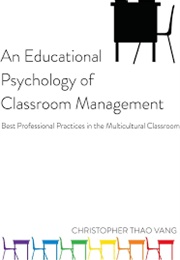 An Educational Psychology of Classroom Management: Best Professional Practice in the Multicultural (Christopher Thao Vang)