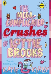 The Mega-Complicated Crushes of Lottie Brooks (Katie Kirby)