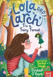 Lola and Larch Fix a Fairy Forest (Sinead O&#39;Hart)