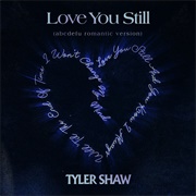 Love You Still (Abcdefu Romantic Version) - Tyler Shaw