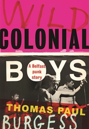 Wild Colonial Boys: A Belfast Punk Story (Thomas Paul Burgess)