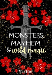 Monsters, Mayhem &amp; Wild Magic (Noah Bodie)