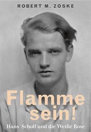 Flamme Sein!: Hans Scholl Und Die Weiße Rose (Robert M. Zoske)