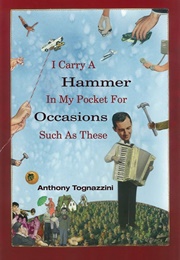 I Carry a Hammer in My Pocket for Occasions Such as These (Anthony Tognazzini)