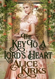 The Key to a Lord&#39;s Heart (Alice Kirks)