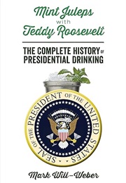 The Complete History of Presidential Drinking (Mark Will-Weber)