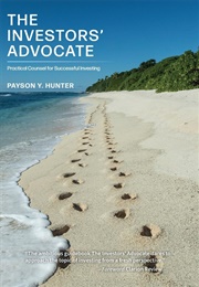 The Investors&#39; Advocate: Practical Counsel for Successful Investing (Payson Y. Hunter)