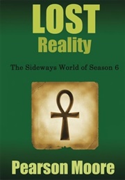 LOST Reality: The Sideways World of Season 6 (Pearson Moore)