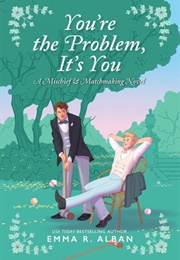 You&#39;re the Problem, It&#39;s You (Emma R. Alban)