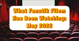 What Fanatik Filem Has Been Watching: May 2022?